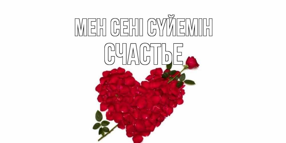 Күн сайын ашық хат с именем, Счастье Мен сені сүйемін роза, сердце Онлайн тегін жүктеп алу тілектері бар керемет карта 
