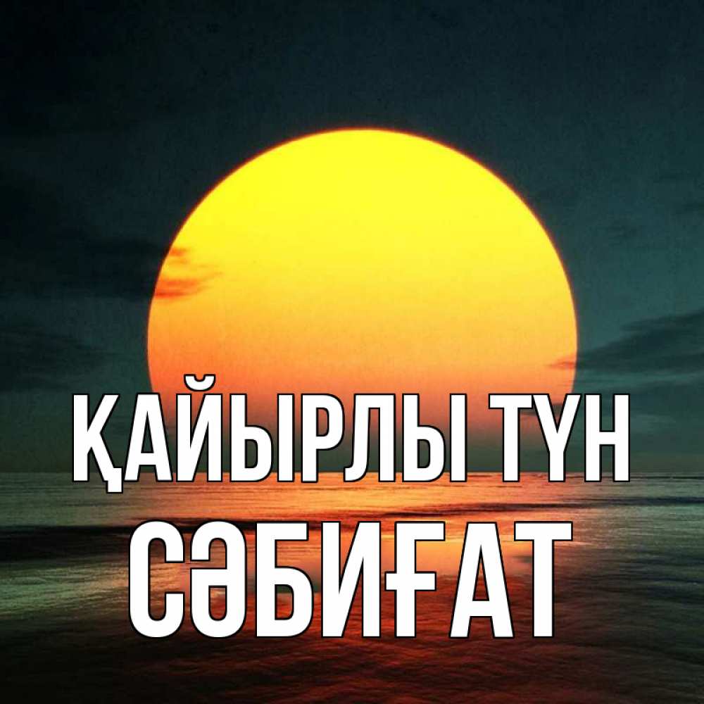 Күн сайын ашық хат с именем, СӘБИҒАТ Қайырлы түн огромный диск солнц Онлайн тегін жүктеп алу тілектері бар керемет карта 