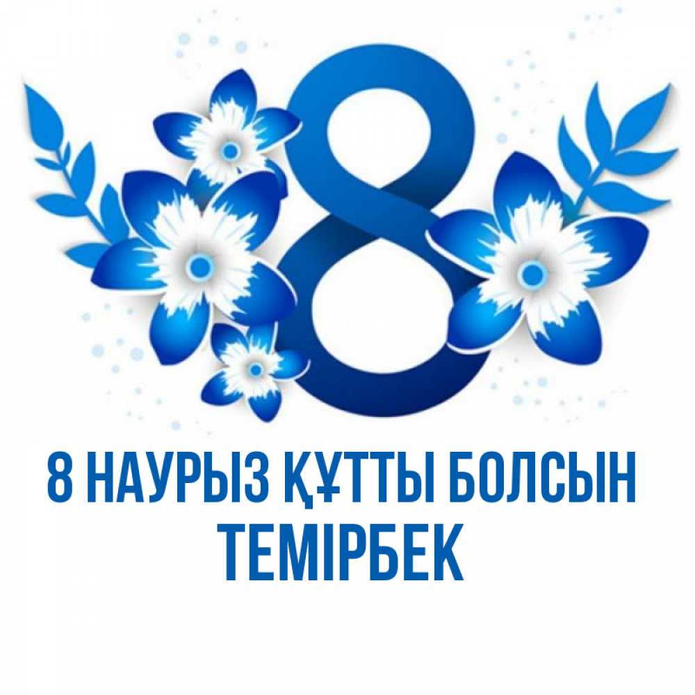 Күн сайын ашық хат с именем, ТЕМІРБЕК 8 наурыз құтты болсын цветы Онлайн тегін жүктеп алу тілектері бар керемет карта 