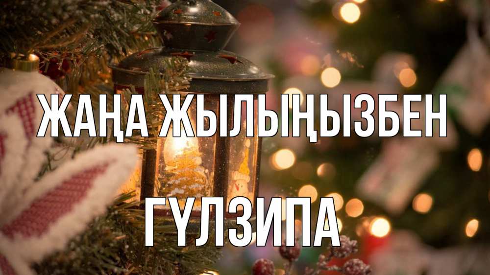 Күн сайын ашық хат с именем, ГҮЛЗИПА Жаңа жылыңызбен новый год фонарик Онлайн тегін жүктеп алу тілектері бар керемет карта 