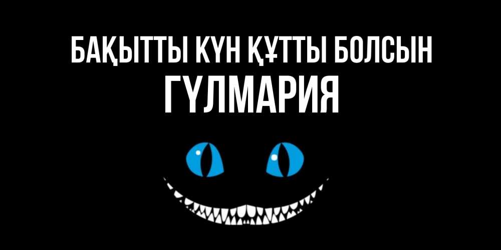 Күн сайын ашық хат с именем, ГҮЛМАРИЯ Бақытты күн құтты болсын кот улыбается Онлайн тегін жүктеп алу тілектері бар керемет карта 