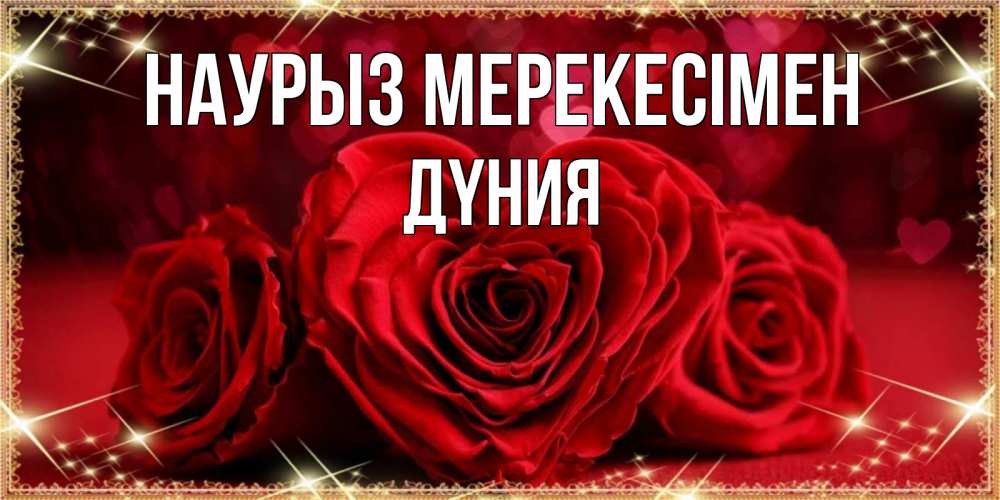 Күн сайын ашық хат с именем, ДҮНИЯ Наурыз мерекесімен три красные розы Онлайн тегін жүктеп алу тілектері бар керемет карта 