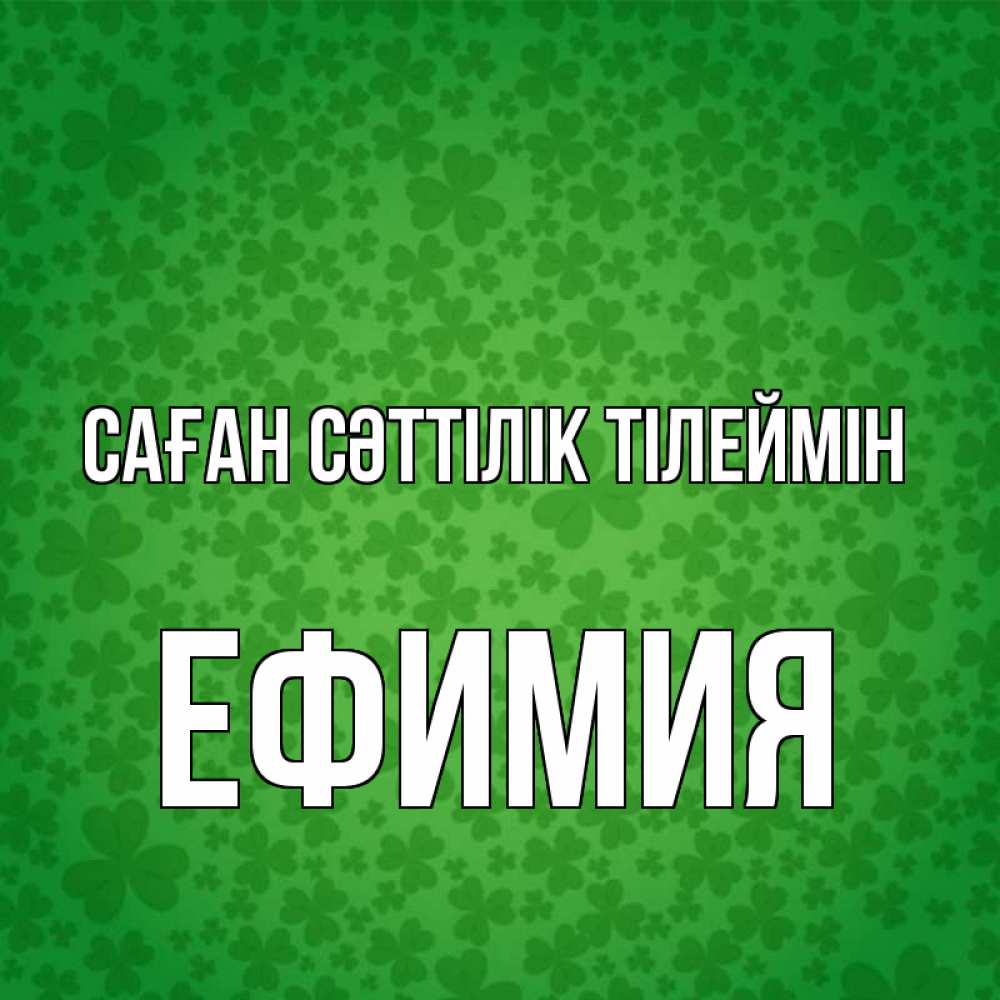 Күн сайын ашық хат с именем, Ефимия Саған сәттілік тілеймін много листочков на удачу Онлайн тегін жүктеп алу тілектері бар керемет карта 