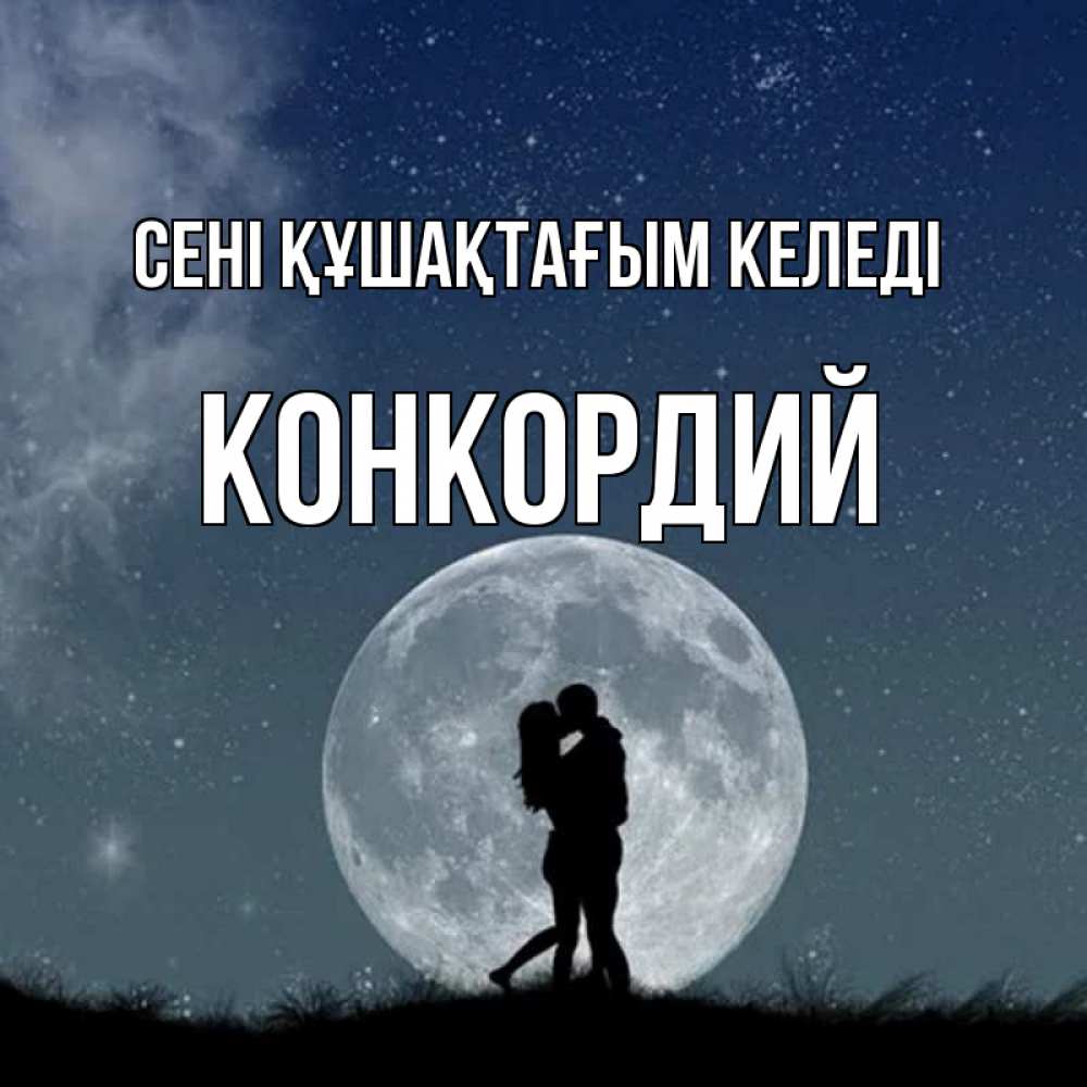 Күн сайын ашық хат с именем, Конкордий сені құшақтағым келеді сладкая парочка Онлайн тегін жүктеп алу тілектері бар керемет карта 