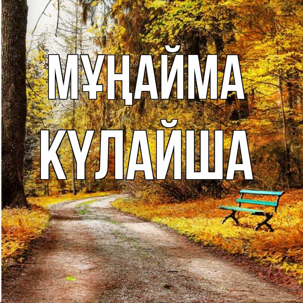 Күн сайын ашық хат с именем, КҮЛАЙША Мұңайма зеленая лавочка Онлайн тегін жүктеп алу тілектері бар керемет карта 