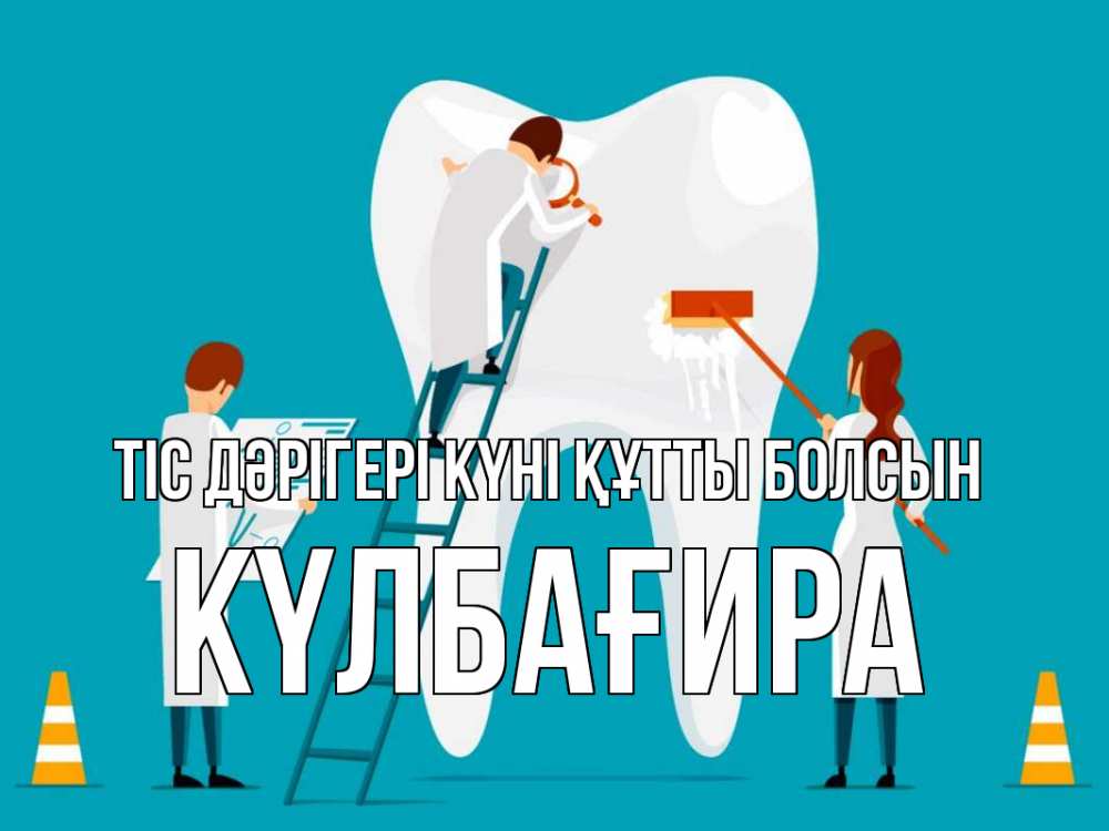 Күн сайын ашық хат с именем, КҮЛБАҒИРА Тіс дәрігері күні құтты болсын с днем стоматолога Онлайн тегін жүктеп алу тілектері бар керемет карта 