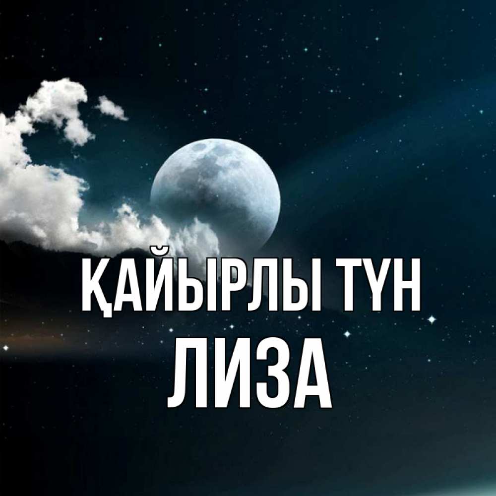 Күн сайын ашық хат с именем, Лиза Қайырлы түн облака в лунном свете Онлайн тегін жүктеп алу тілектері бар керемет карта 