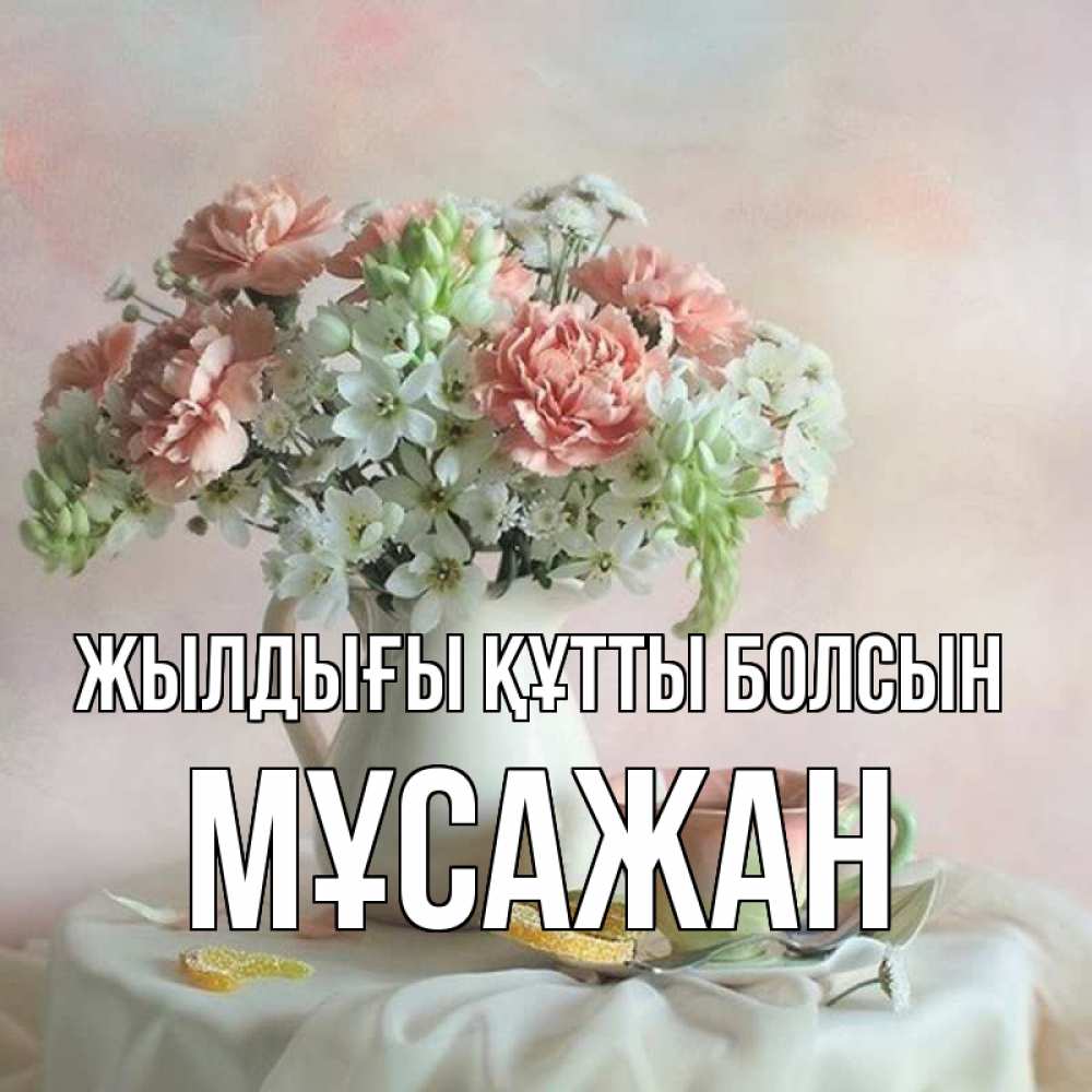 Күн сайын ашық хат с именем, Мұсажан Жылдығы құтты болсын с цветами Онлайн тегін жүктеп алу тілектері бар керемет карта 