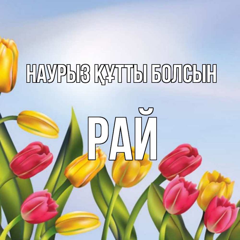 Күн сайын ашық хат с именем, РАЙ Наурыз құтты болсын наурыз Онлайн тегін жүктеп алу тілектері бар керемет карта 