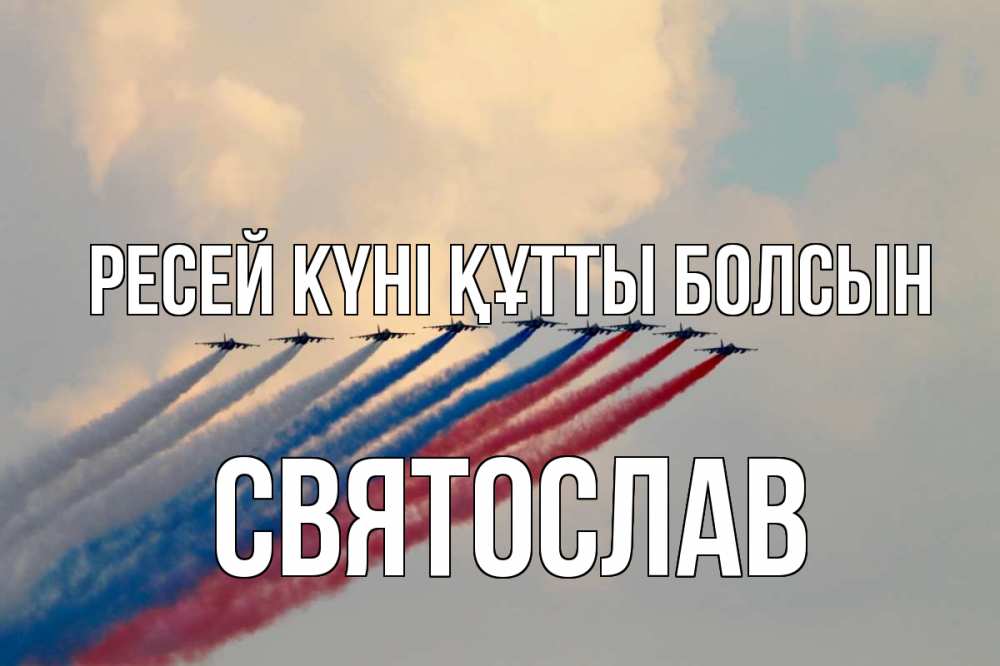 Күн сайын ашық хат с именем, Святослав Ресей күні құтты болсын С днем России Онлайн тегін жүктеп алу тілектері бар керемет карта 