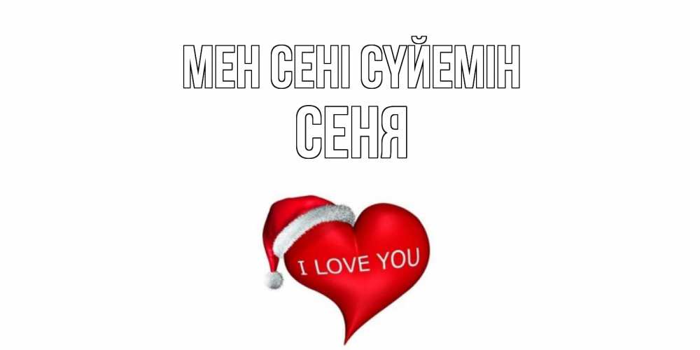 Күн сайын ашық хат с именем, Сеня Мен сені сүйемін сердце, новый год Онлайн тегін жүктеп алу тілектері бар керемет карта 