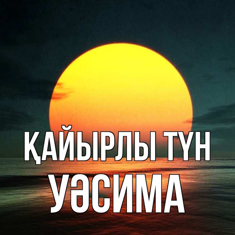Күн сайын ашық хат с именем, УӘСИМА Қайырлы түн огромный диск солнц Онлайн тегін жүктеп алу тілектері бар керемет карта 