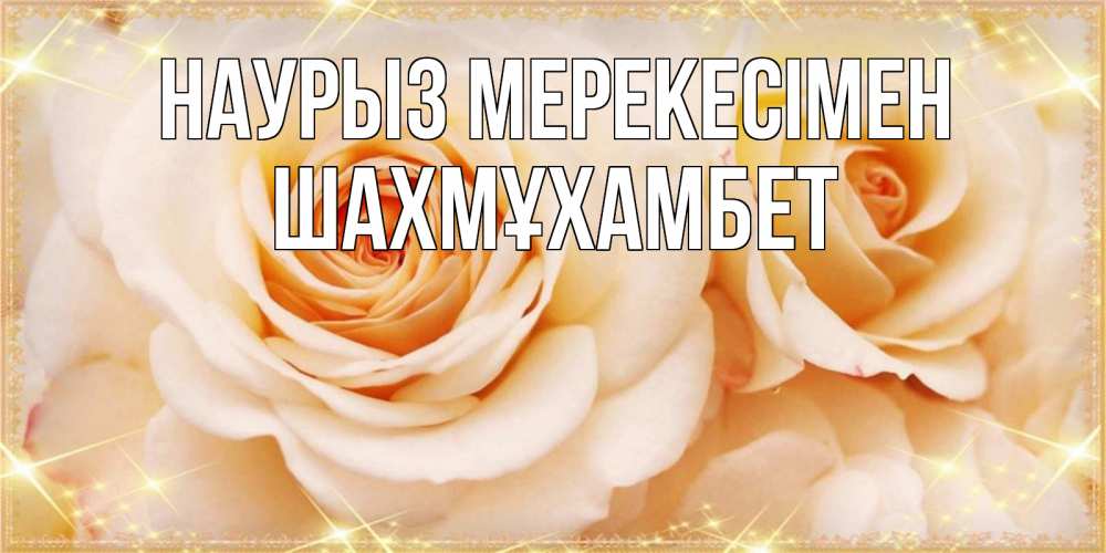 Күн сайын ашық хат с именем, ШАХМҰХАМБЕТ Наурыз мерекесімен новые открытки для мамы на праздник весны наурыз Онлайн тегін жүктеп алу тілектері бар керемет карта 