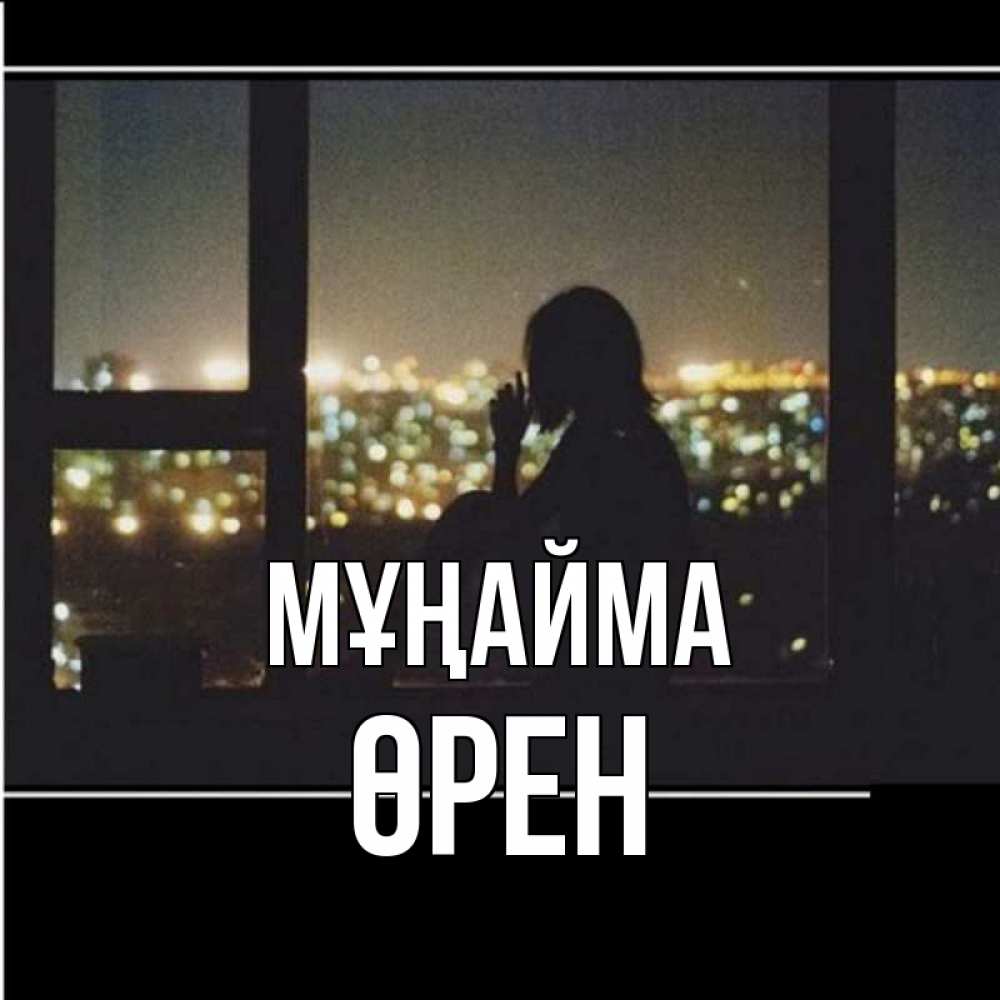 Күн сайын ашық хат с именем, ӨРЕН Мұңайма смотрит на ночной город Онлайн тегін жүктеп алу тілектері бар керемет карта 