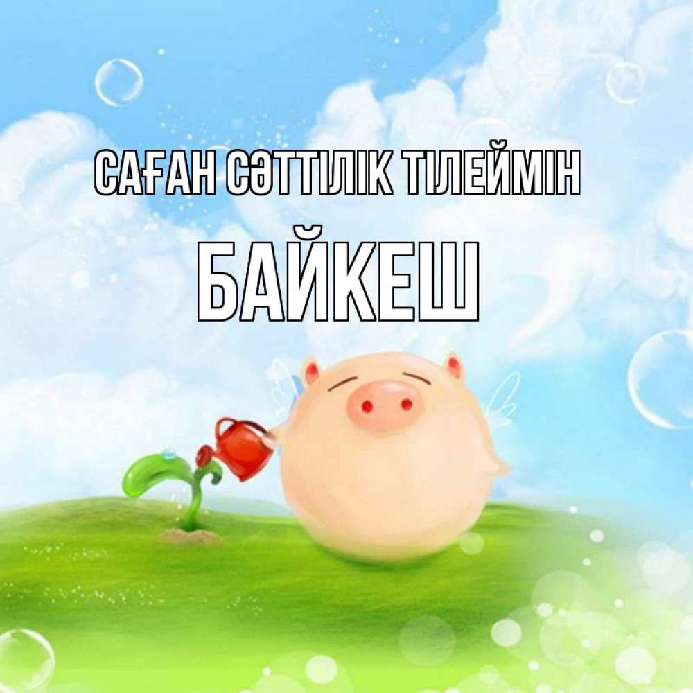 Күн сайын ашық хат с именем, Байкеш Саған сәттілік тілеймін поросенок поливает цветок. летнее настроение Онлайн тегін жүктеп алу тілектері бар керемет карта 