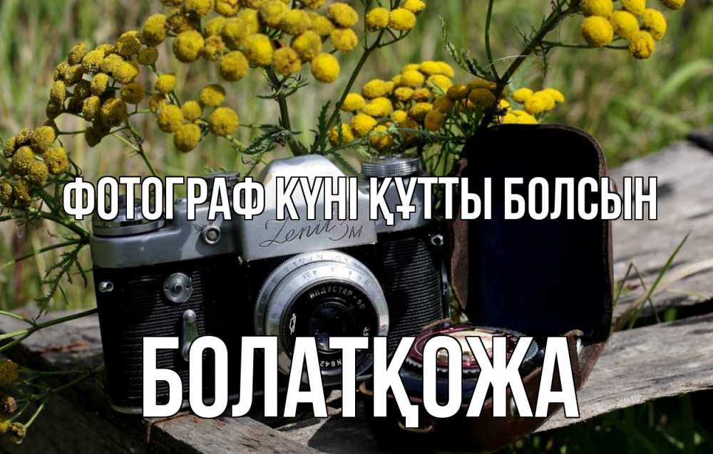 Күн сайын ашық хат с именем, Болатқожа Фотограф күні құтты болсын с днем фотографа Онлайн тегін жүктеп алу тілектері бар керемет карта 