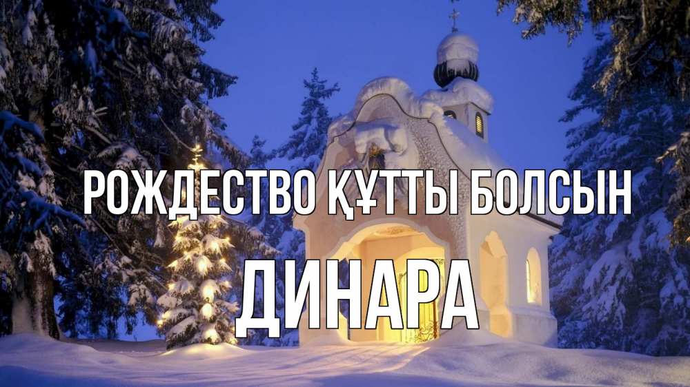 Күн сайын ашық хат с именем, ДИНАРА Рождество құтты болсын часовня Онлайн тегін жүктеп алу тілектері бар керемет карта 