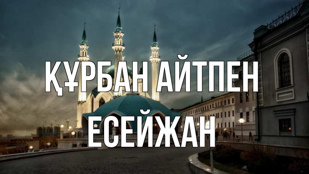 Күн сайын ашық хат с именем, Есейжан Құрбан айтпен мечеть Онлайн тегін жүктеп алу тілектері бар керемет карта 