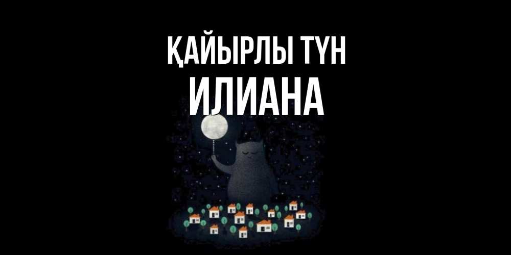 Күн сайын ашық хат с именем, Илиана Қайырлы түн кот,луна, ночь, звезды Онлайн тегін жүктеп алу тілектері бар керемет карта 