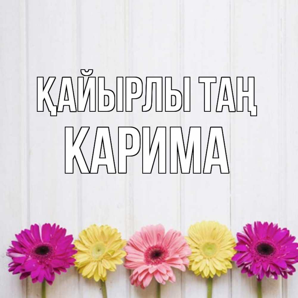 Күн сайын ашық хат с именем, Карима Қайырлы таң красный желтый и розовый цветок Онлайн тегін жүктеп алу тілектері бар керемет карта 