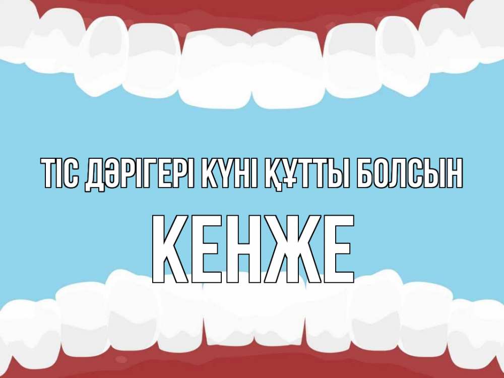 Күн сайын ашық хат с именем, Кенже Тіс дәрігері күні құтты болсын с днем стоматолога Онлайн тегін жүктеп алу тілектері бар керемет карта 