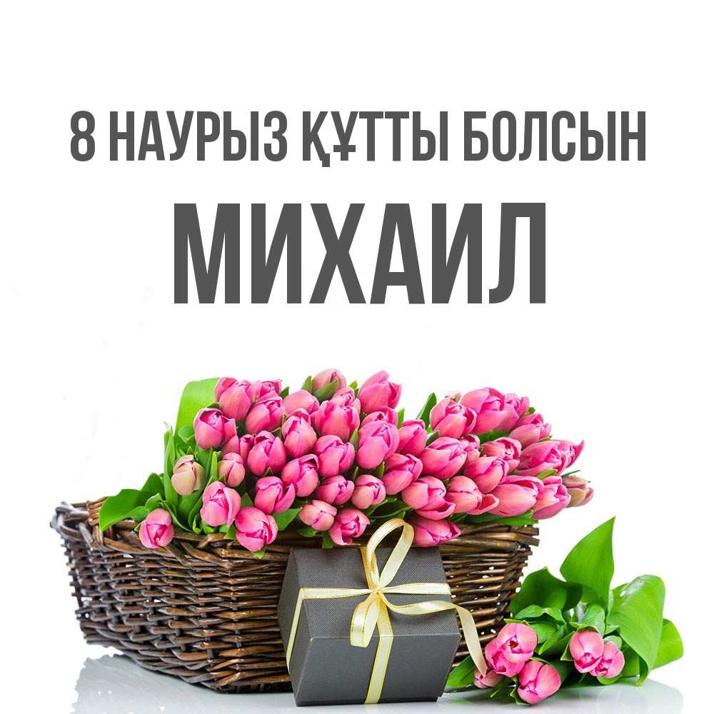 Күн сайын ашық хат с именем, Михаил 8 наурыз құтты болсын цветы Онлайн тегін жүктеп алу тілектері бар керемет карта 