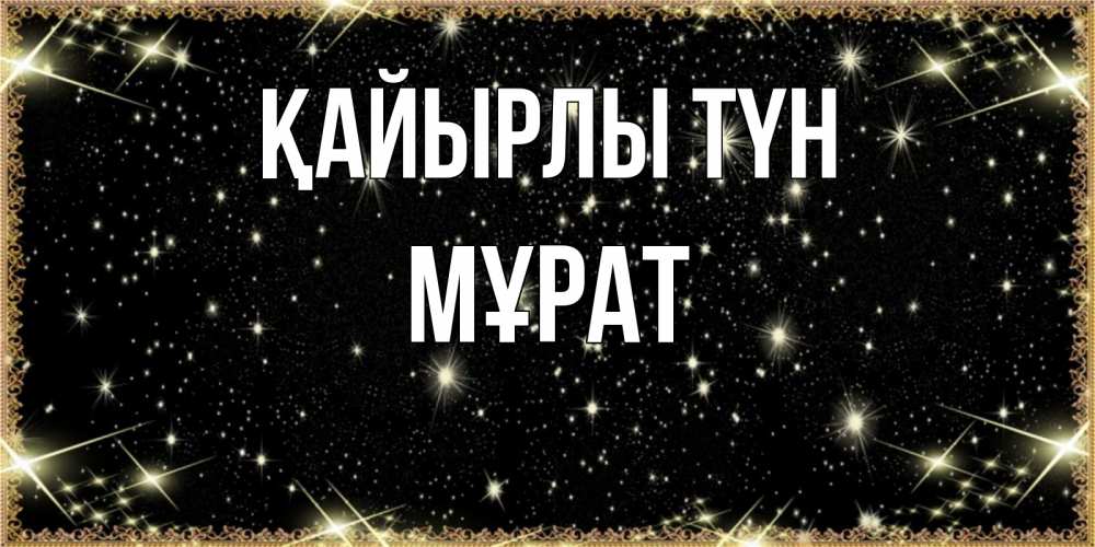 Күн сайын ашық хат с именем, МҰРАТ Қайырлы түн засыпаем под звездами Онлайн тегін жүктеп алу тілектері бар керемет карта 