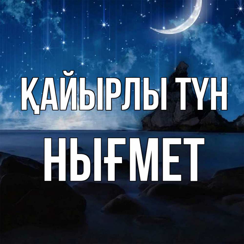 Күн сайын ашық хат с именем, НЫҒМЕТ Қайырлы түн море Онлайн тегін жүктеп алу тілектері бар керемет карта 
