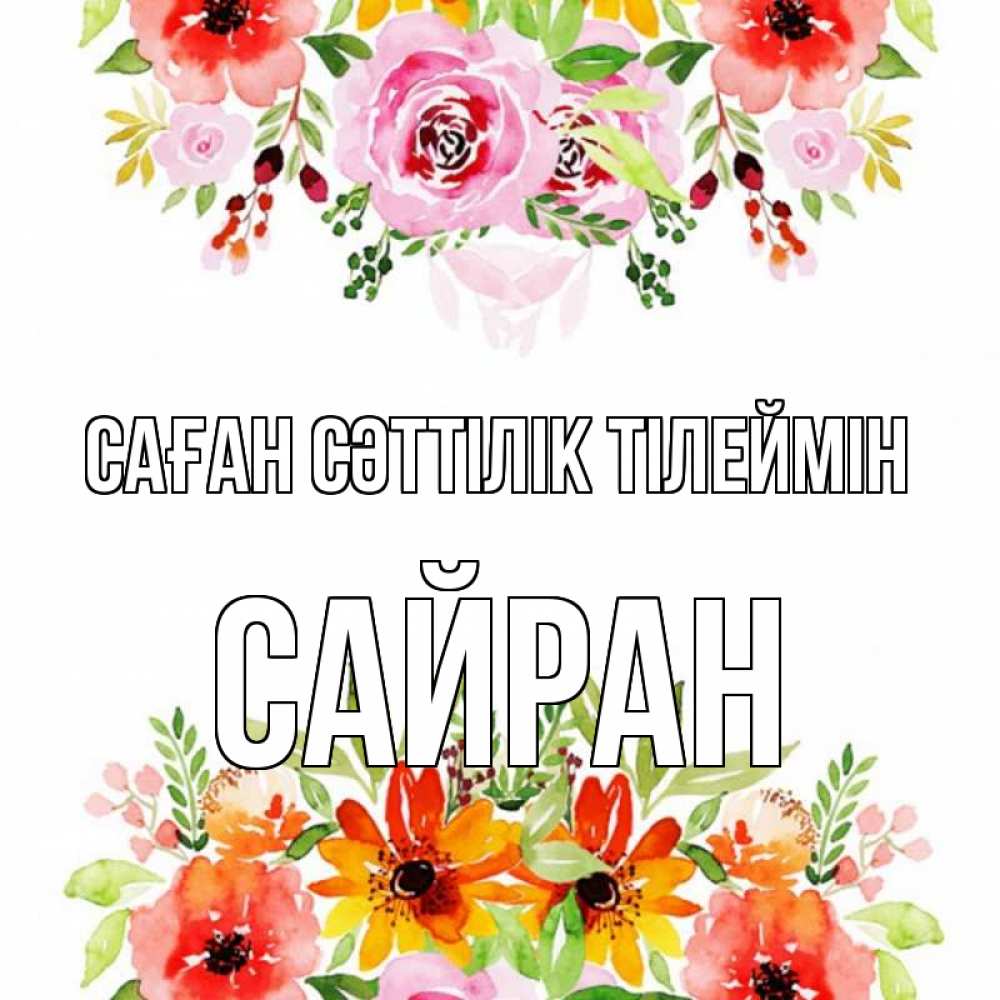 Күн сайын ашық хат с именем, САЙРАН Саған сәттілік тілеймін открытка с цветами акварелью Онлайн тегін жүктеп алу тілектері бар керемет карта 