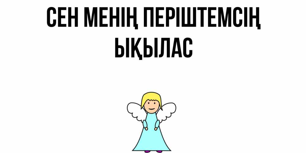 Күн сайын ашық хат с именем, ЫҚЫЛАС Сен менің періштемсің ангел Онлайн тегін жүктеп алу тілектері бар керемет карта 