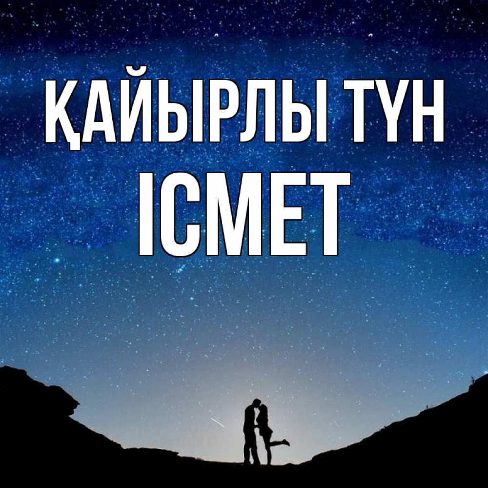 Күн сайын ашық хат с именем, ІСМЕТ Қайырлы түн звездное небо и люди Онлайн тегін жүктеп алу тілектері бар керемет карта 