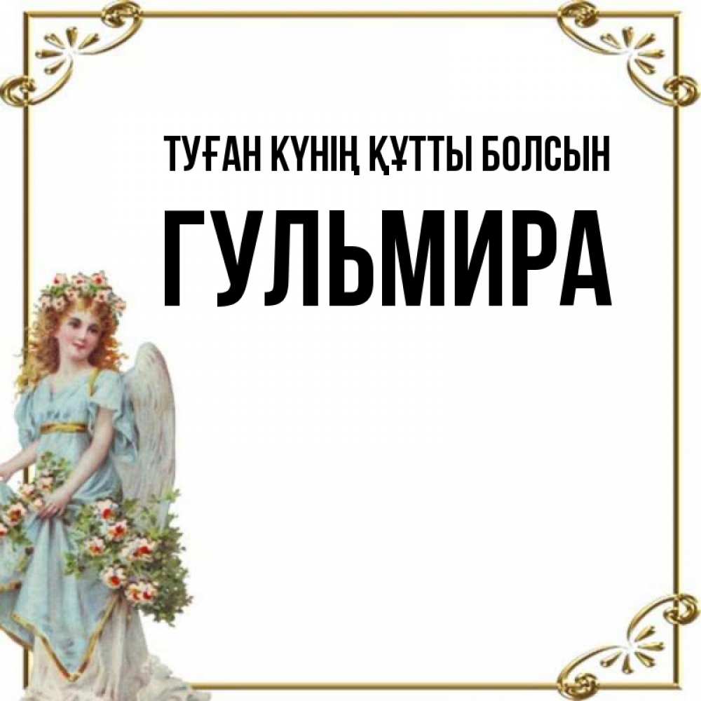 Күн сайын ашық хат с именем, Гульмира Туған күнің құтты болсын с именинами от девушки ангела Онлайн тегін жүктеп алу тілектері бар керемет карта 