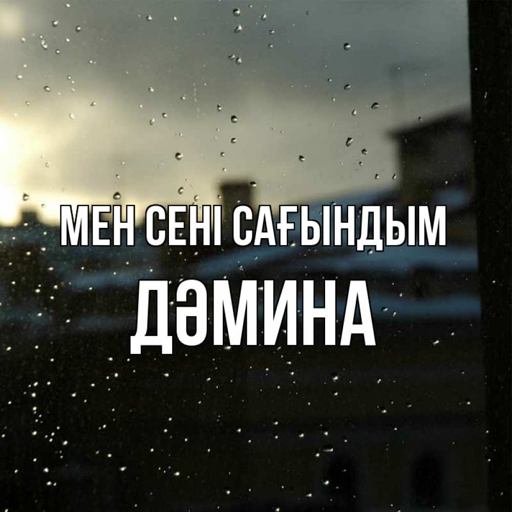Күн сайын ашық хат с именем, ДӘМИНА Мен сені сағындым капли на стекле Онлайн тегін жүктеп алу тілектері бар керемет карта 
