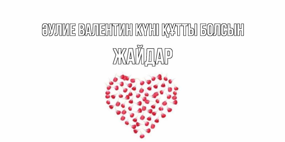 Күн сайын ашық хат с именем, Жайдар Әулие Валентин күні құтты болсын сердечко для любимой Онлайн тегін жүктеп алу тілектері бар керемет карта 