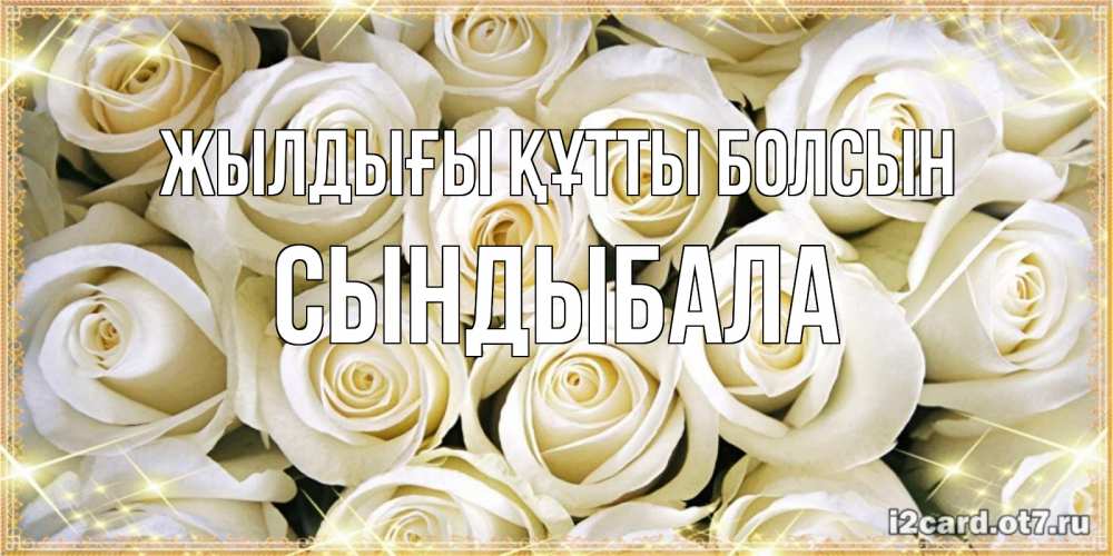 Күн сайын ашық хат с именем, СЫНДЫБАЛА Жылдығы құтты болсын открытка с белыми розами. большой букет белых роз Онлайн тегін жүктеп алу тілектері бар керемет карта 