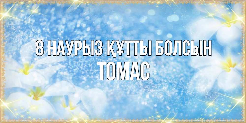 Күн сайын ашық хат с именем, Томас 8 наурыз құтты болсын международный женский день Онлайн тегін жүктеп алу тілектері бар керемет карта 