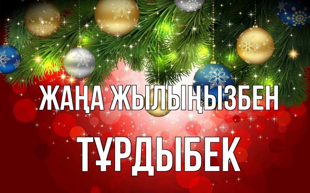 Күн сайын ашық хат с именем, ТҰРДЫБЕК Жаңа жылыңызбен новый год Онлайн тегін жүктеп алу тілектері бар керемет карта 