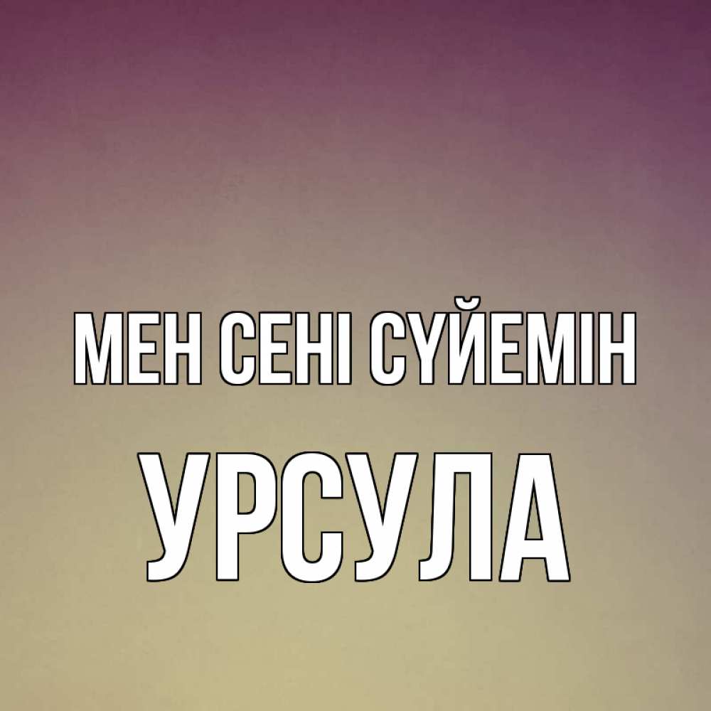 Күн сайын ашық хат с именем, Урсула Мен сені сүйемін для любимой Онлайн тегін жүктеп алу тілектері бар керемет карта 