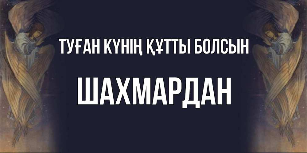 Күн сайын ашық хат с именем, ШАХМАРДАН Туған күнің құтты болсын день ангела Онлайн тегін жүктеп алу тілектері бар керемет карта 