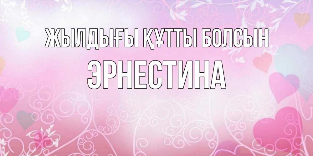 Күн сайын ашық хат с именем, Эрнестина Жылдығы құтты болсын розовые сердечки и узоры Онлайн тегін жүктеп алу тілектері бар керемет карта 