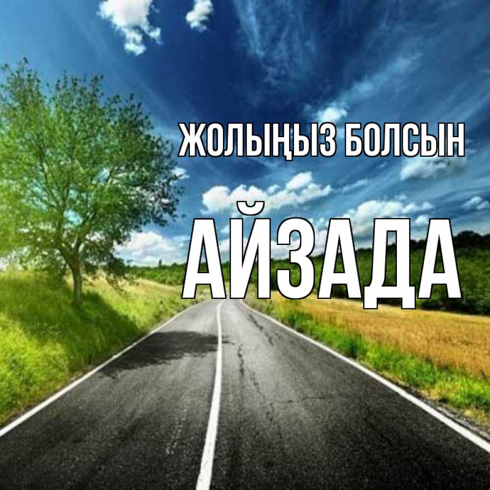 Күн сайын ашық хат с именем, АЙЗАДА Жолыңыз болсын яркие деревья и небо Онлайн тегін жүктеп алу тілектері бар керемет карта 