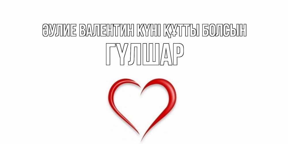 Күн сайын ашық хат с именем, ГҮЛШАР Әулие Валентин күні құтты болсын сердечко красное Онлайн тегін жүктеп алу тілектері бар керемет карта 