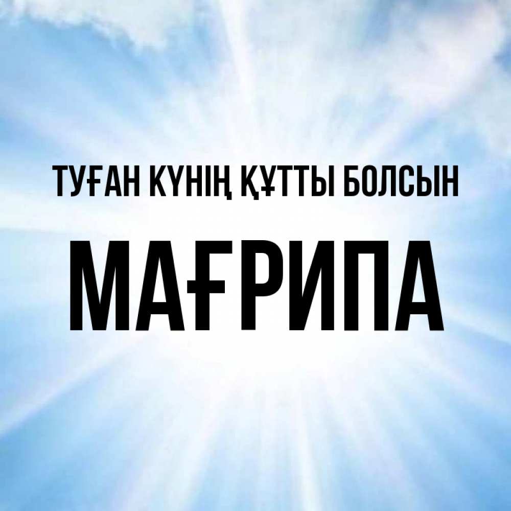 Күн сайын ашық хат с именем, МАҒРИПА Туған күнің құтты болсын свет небесный Онлайн тегін жүктеп алу тілектері бар керемет карта 