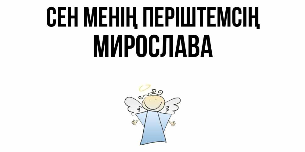 Күн сайын ашық хат с именем, Мирослава Сен менің періштемсің ангел Онлайн тегін жүктеп алу тілектері бар керемет карта 