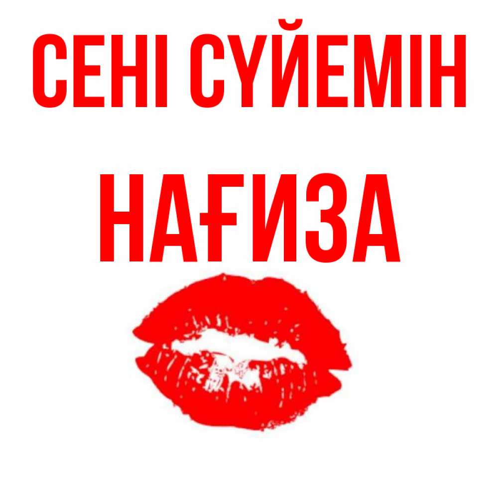 Күн сайын ашық хат с именем, НАҒИЗА Сені сүйемін помада и губы Онлайн тегін жүктеп алу тілектері бар керемет карта 