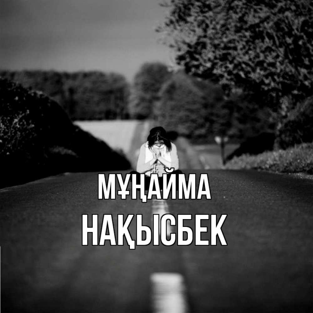 Күн сайын ашық хат с именем, НАҚЫСБЕК Мұңайма девушка сидит на асфальте Онлайн тегін жүктеп алу тілектері бар керемет карта 