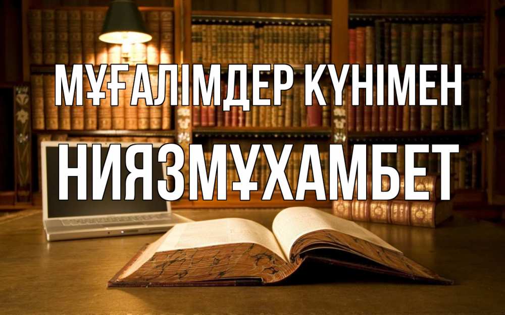 Күн сайын ашық хат с именем, НИЯЗМҰХАМБЕТ Мұғалімдер күнімен с днем учителя Онлайн тегін жүктеп алу тілектері бар керемет карта 