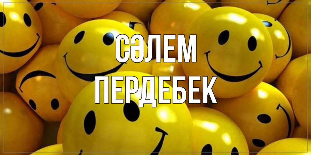 Күн сайын ашық хат с именем, ПЕРДЕБЕК Сәлем смайл Онлайн тегін жүктеп алу тілектері бар керемет карта 
