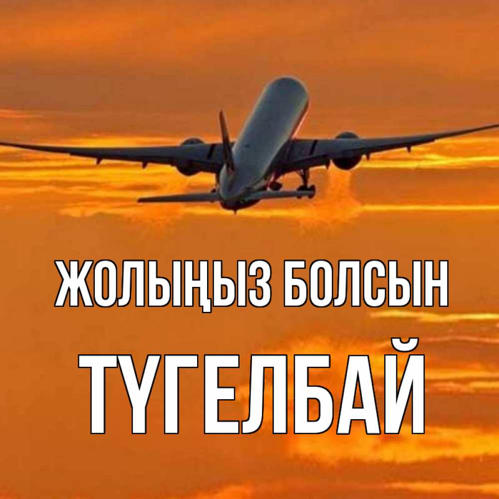 Күн сайын ашық хат с именем, ТҮГЕЛБАЙ Жолыңыз болсын оранжевое небо Онлайн тегін жүктеп алу тілектері бар керемет карта 