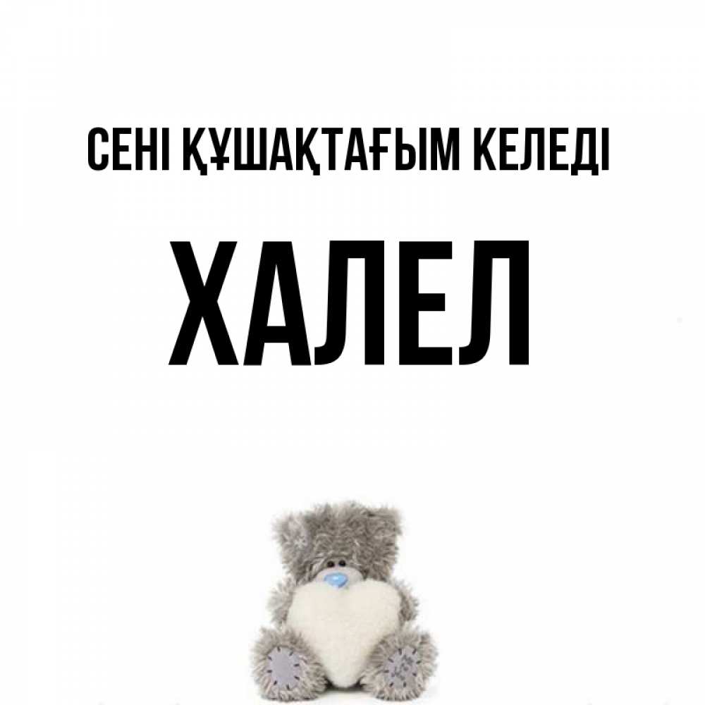 Күн сайын ашық хат с именем, ХАЛЕЛ сені құшақтағым келеді медвежонок с сердечком белого цвета Онлайн тегін жүктеп алу тілектері бар керемет карта 